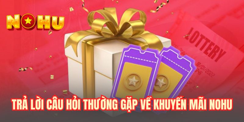 Trả lời câu hỏi thường gặp về khuyến mãi NOHU